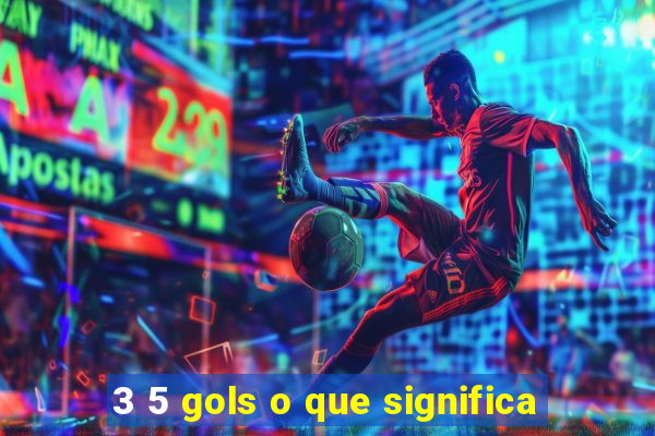 3 5 gols o que significa